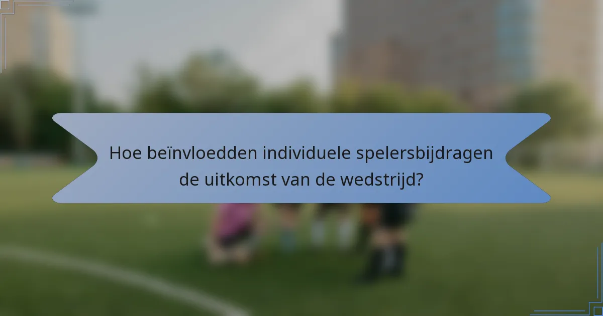 Hoe beïnvloedden individuele spelersbijdragen de uitkomst van de wedstrijd?
