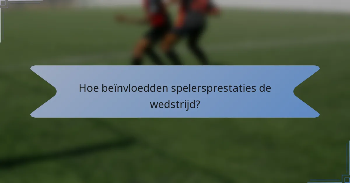 Hoe beïnvloedden spelersprestaties de wedstrijd?