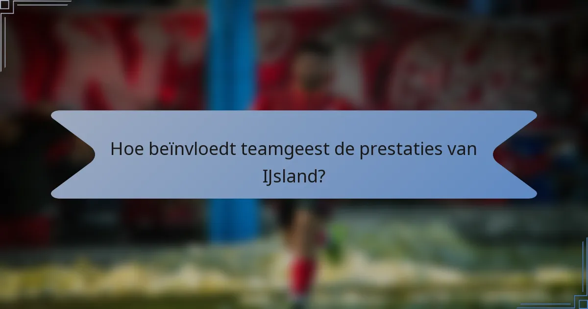 Hoe beïnvloedt teamgeest de prestaties van IJsland?