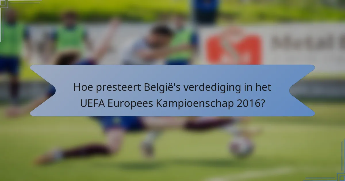 Hoe presteert België's verdediging in het UEFA Europees Kampioenschap 2016?