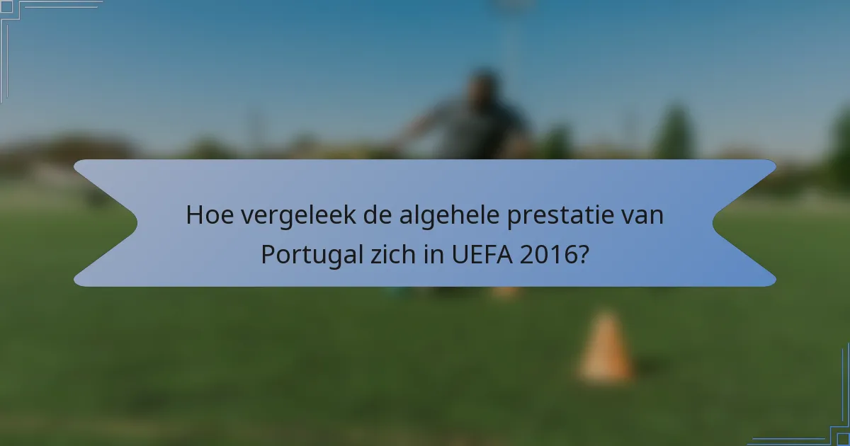 Hoe vergeleek de algehele prestatie van Portugal zich in UEFA 2016?