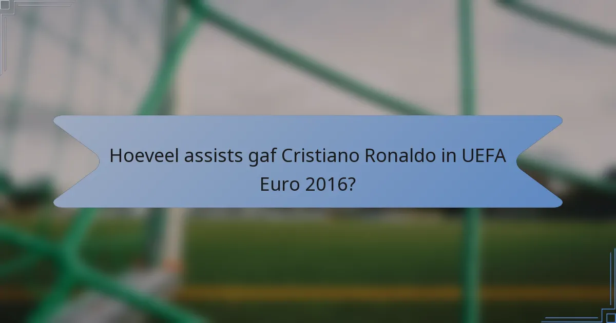 Hoeveel assists gaf Cristiano Ronaldo in UEFA Euro 2016?