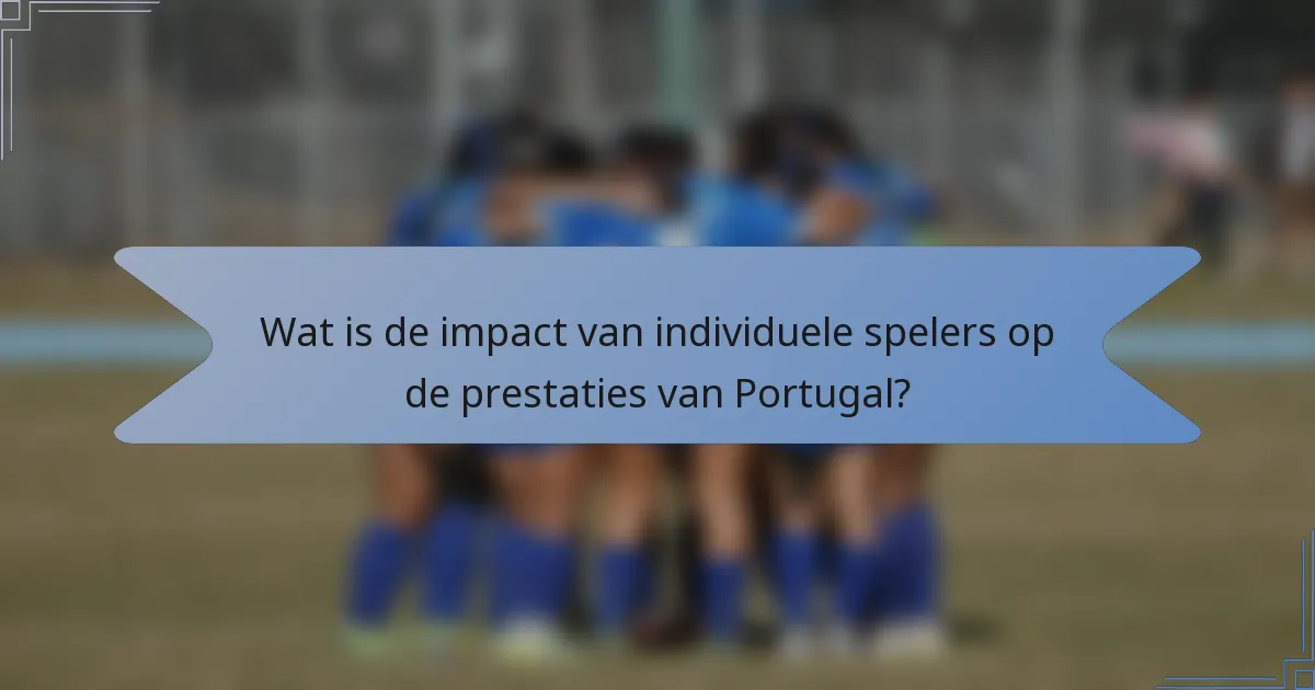Wat is de impact van individuele spelers op de prestaties van Portugal?