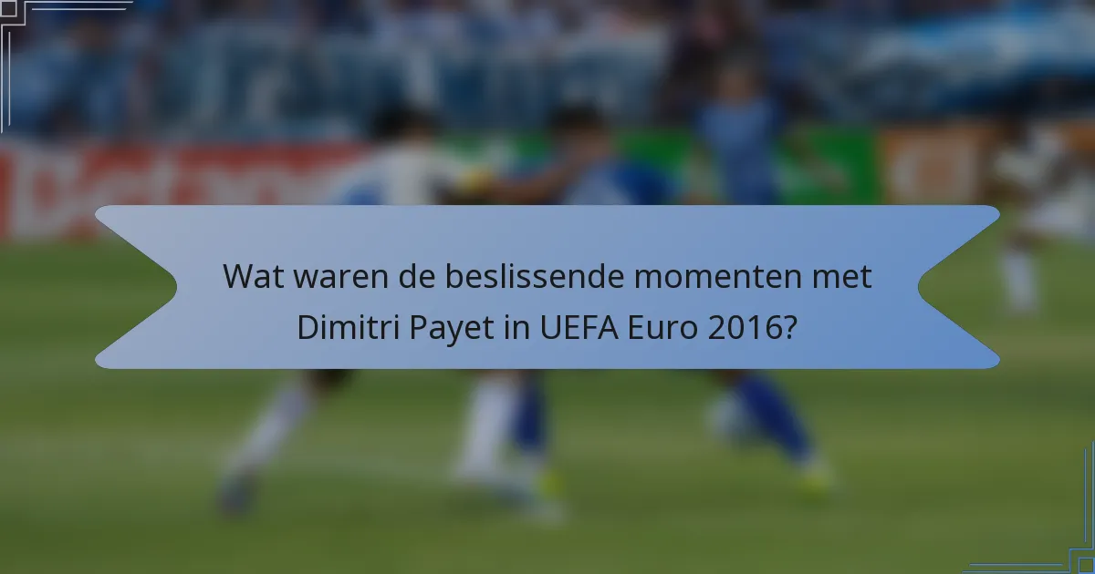 Wat waren de beslissende momenten met Dimitri Payet in UEFA Euro 2016?