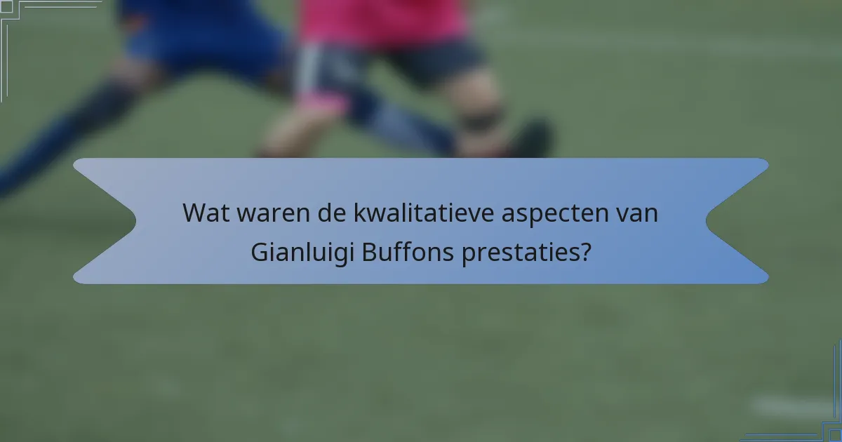 Wat waren de kwalitatieve aspecten van Gianluigi Buffons prestaties?