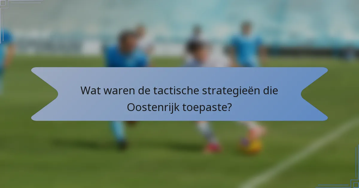 Wat waren de tactische strategieën die Oostenrijk toepaste?