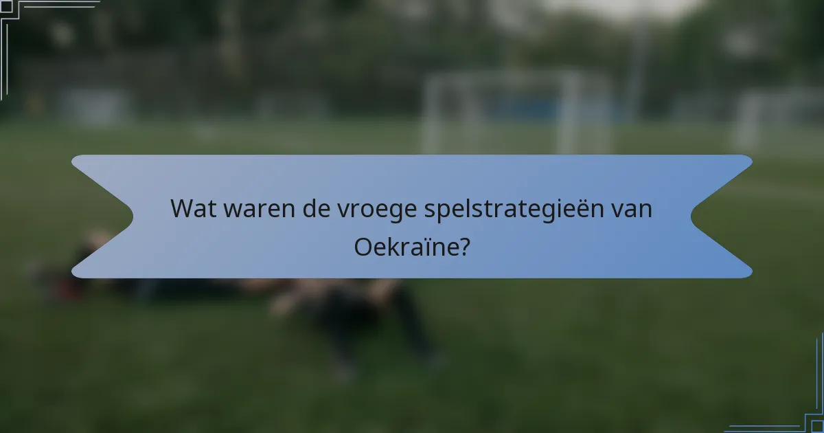 Wat waren de vroege spelstrategieën van Oekraïne?
