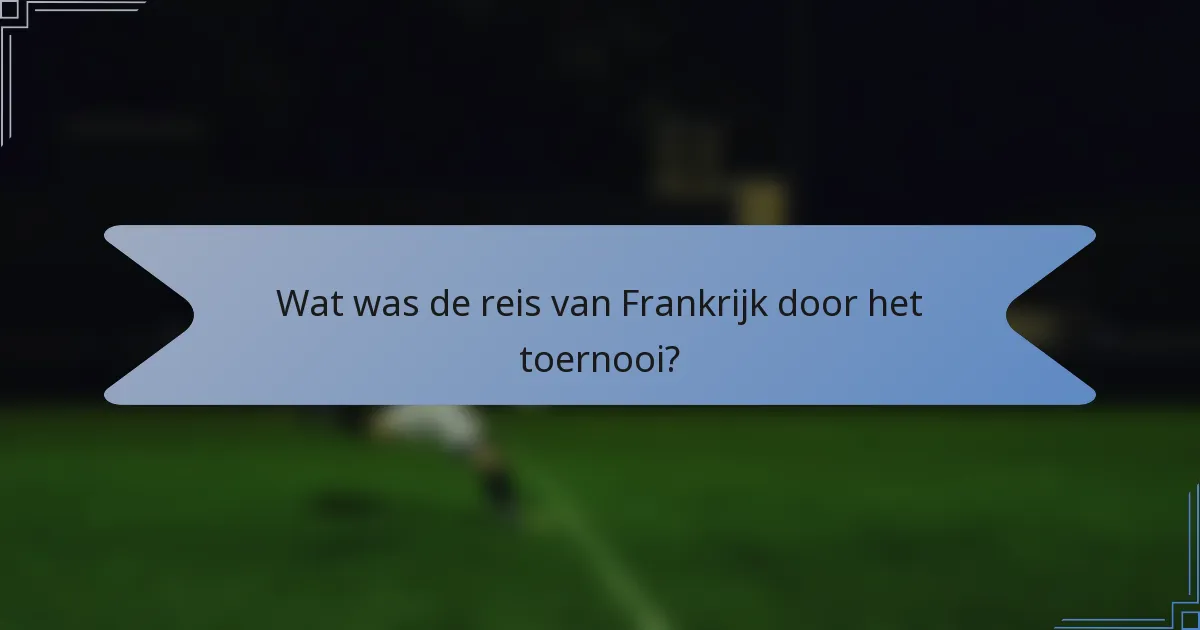 Wat was de reis van Frankrijk door het toernooi?