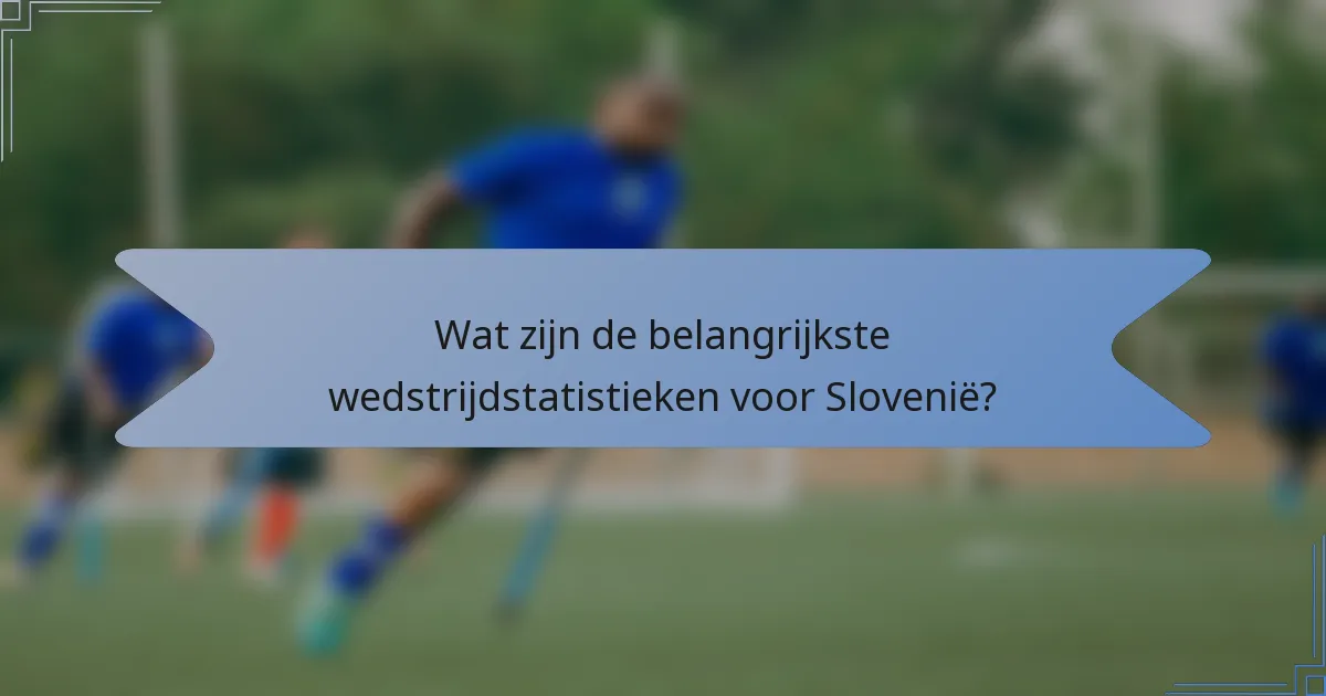 Wat zijn de belangrijkste wedstrijdstatistieken voor Slovenië?