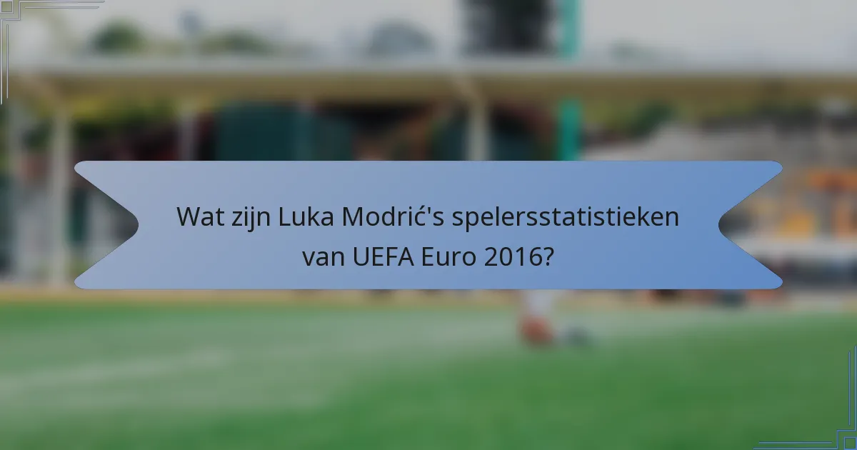 Wat zijn Luka Modrić's spelersstatistieken van UEFA Euro 2016?