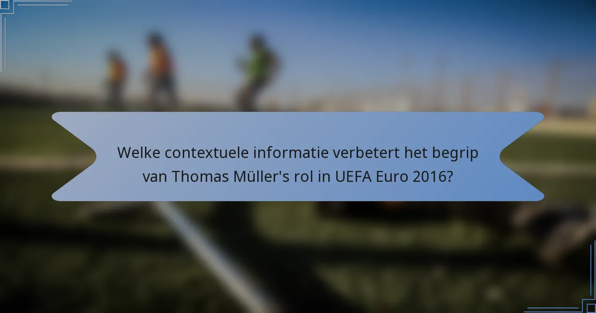 Welke contextuele informatie verbetert het begrip van Thomas Müller's rol in UEFA Euro 2016?