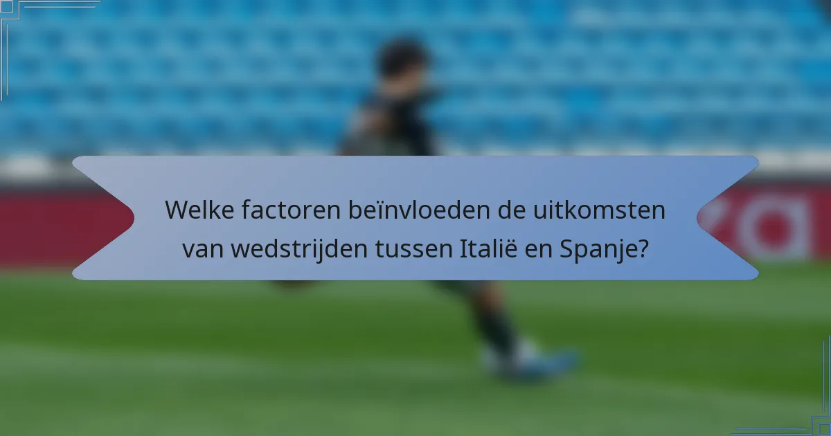 Welke factoren beïnvloeden de uitkomsten van wedstrijden tussen Italië en Spanje?