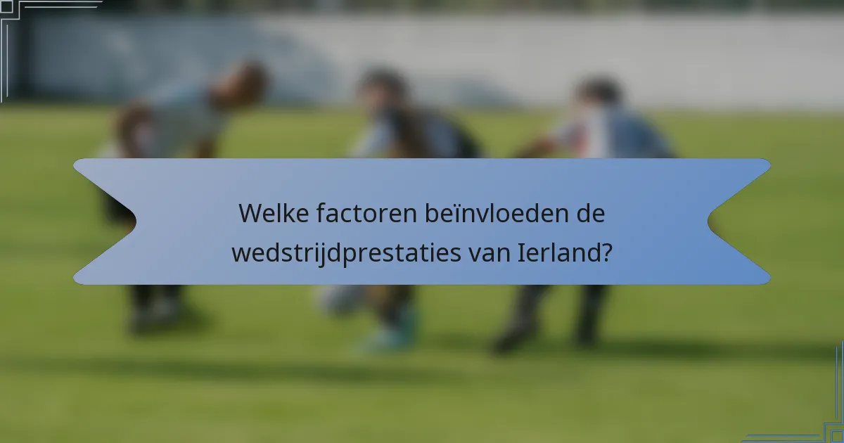 Welke factoren beïnvloeden de wedstrijdprestaties van Ierland?