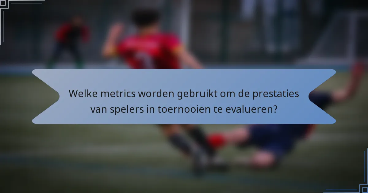 Welke metrics worden gebruikt om de prestaties van spelers in toernooien te evalueren?