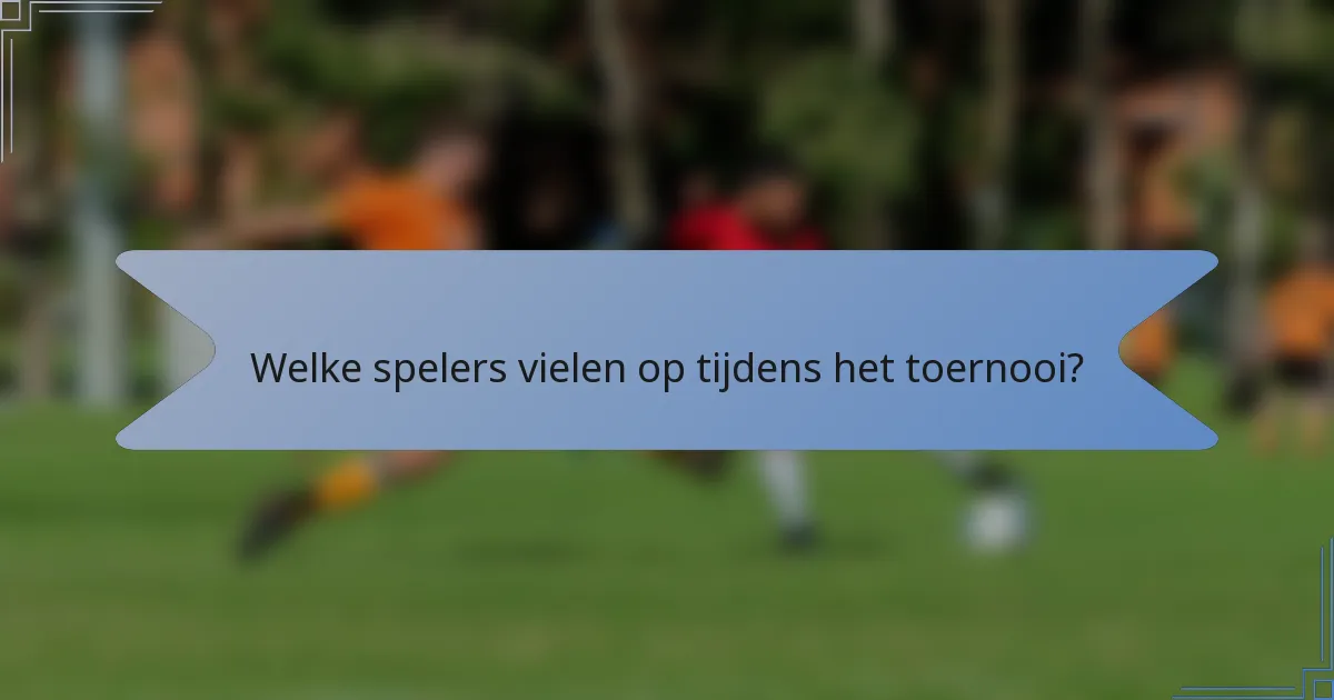 Welke spelers vielen op tijdens het toernooi?
