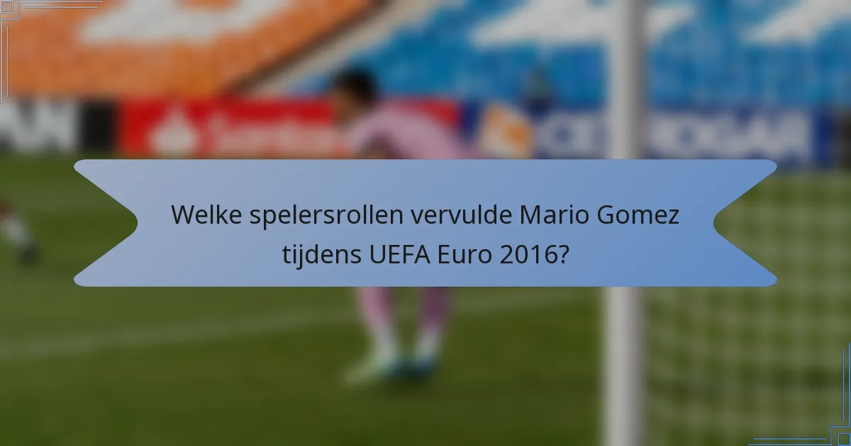 Welke spelersrollen vervulde Mario Gomez tijdens UEFA Euro 2016?