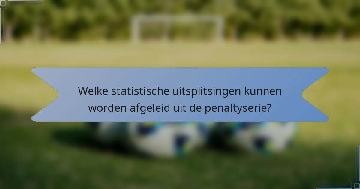 Welke statistische uitsplitsingen kunnen worden afgeleid uit de penaltyserie?