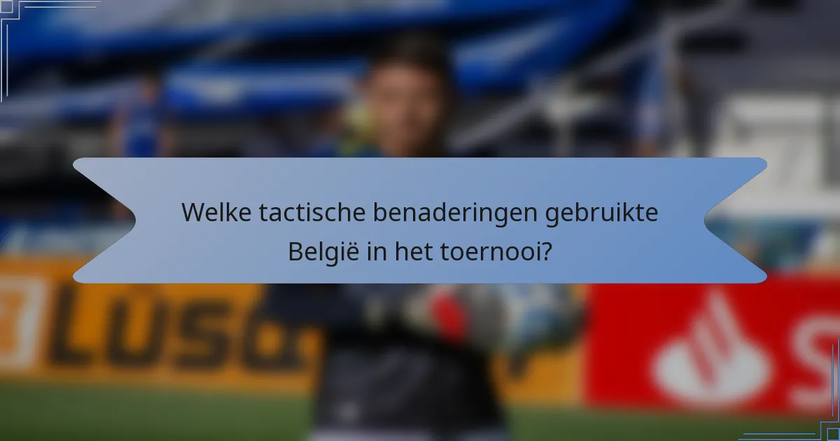 Welke tactische benaderingen gebruikte België in het toernooi?