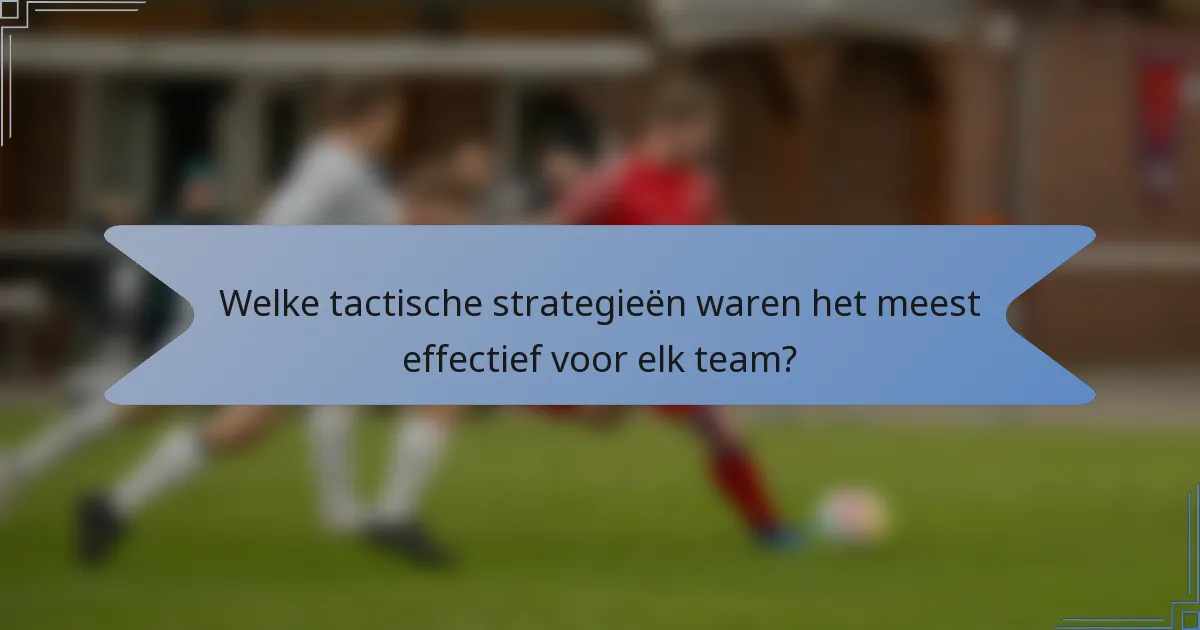 Welke tactische strategieën waren het meest effectief voor elk team?